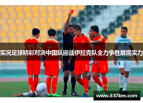 实况足球精彩对决中国队迎战伊拉克队全力争胜展现实力