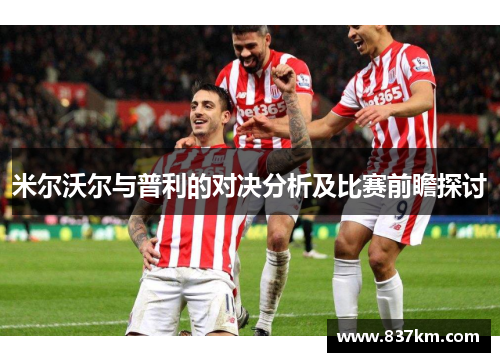 米尔沃尔与普利的对决分析及比赛前瞻探讨